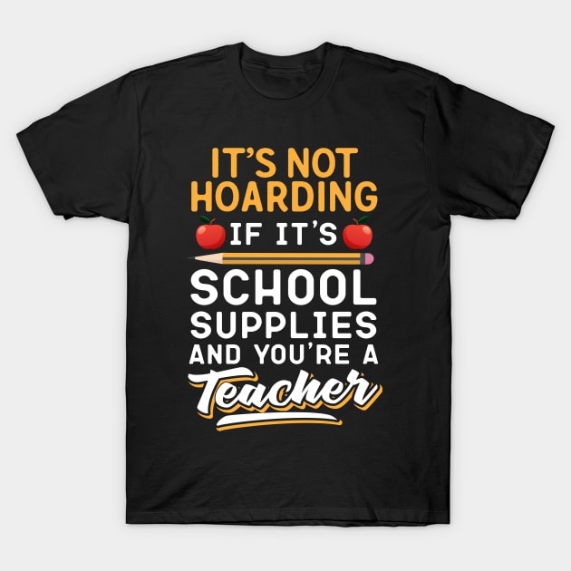 It's Not Hoarding If It's School Suppies Abd You're A Teacher T-Shirt by Eugenex